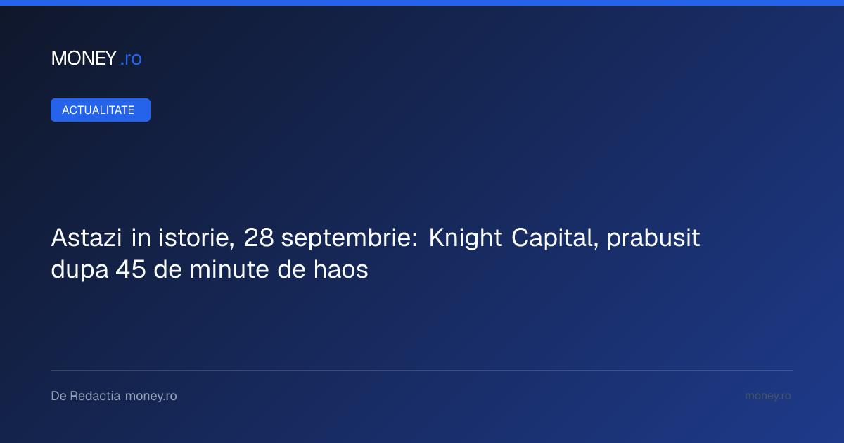 Cum a distrus un algoritm Knight Capital în doar 45 de minute: o pierdere de 440 de milioane de dolari