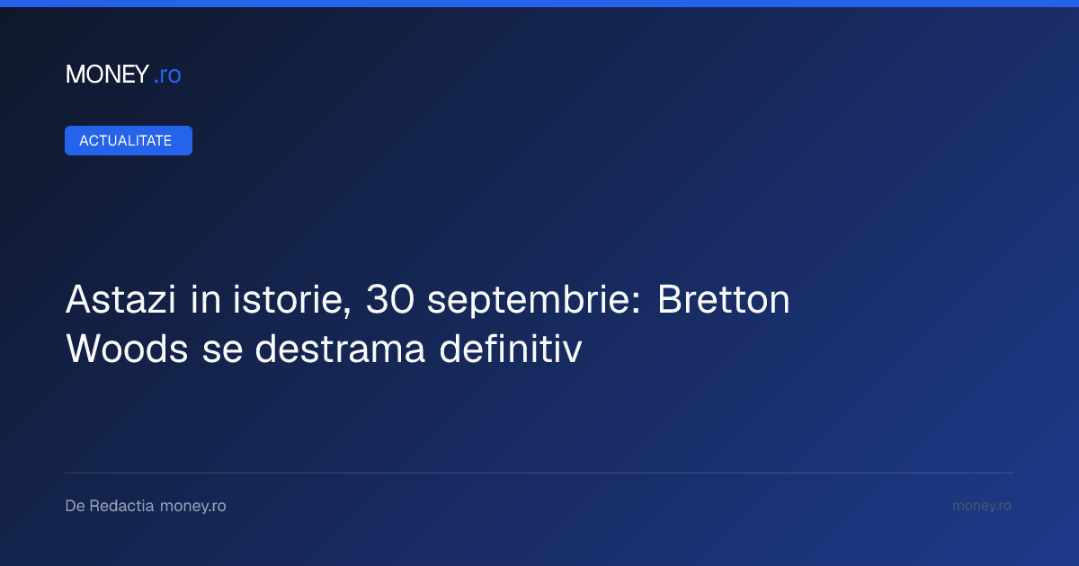 Prăbușirea sistemului Bretton Woods: Cum a dus deficitul american la sfârșitul parității dolar-aur