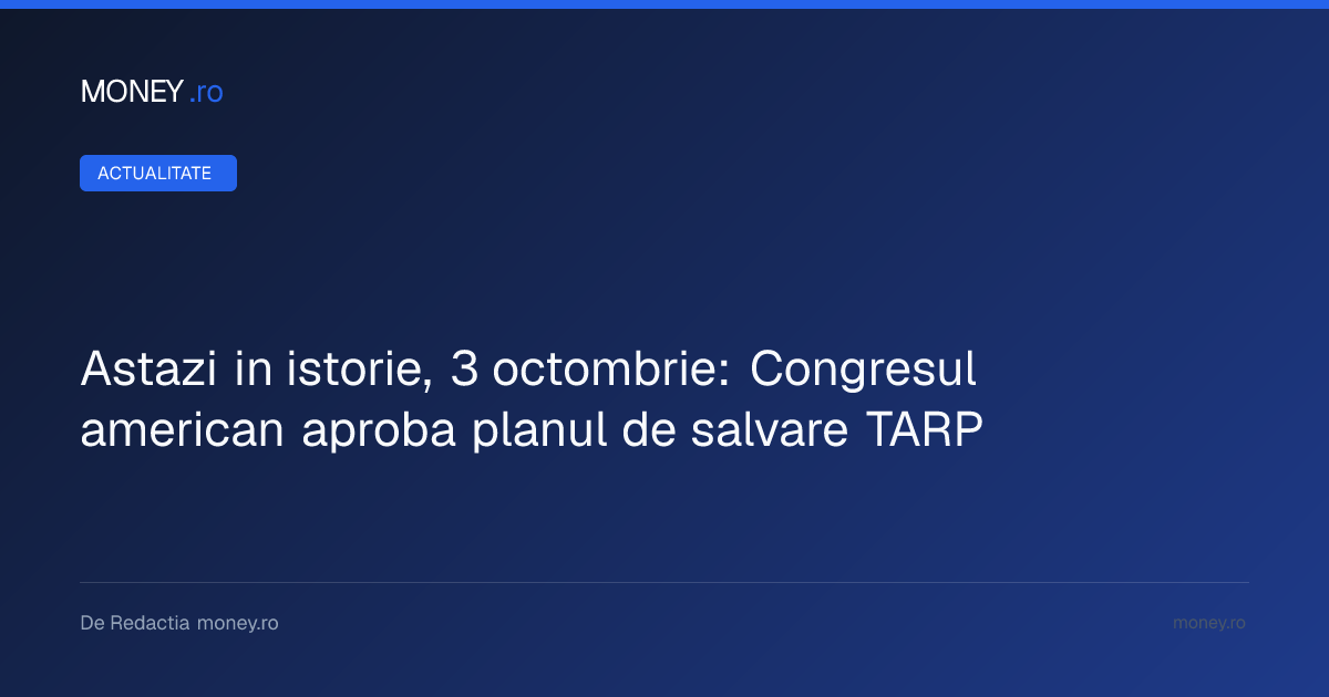 Istoria financiară: Momentul în care Congresul american a aprobat planul de salvare de 700 de miliarde de dolari
